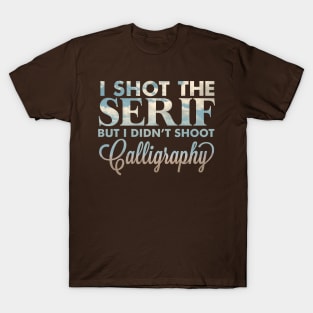 I shot the serif T-Shirt